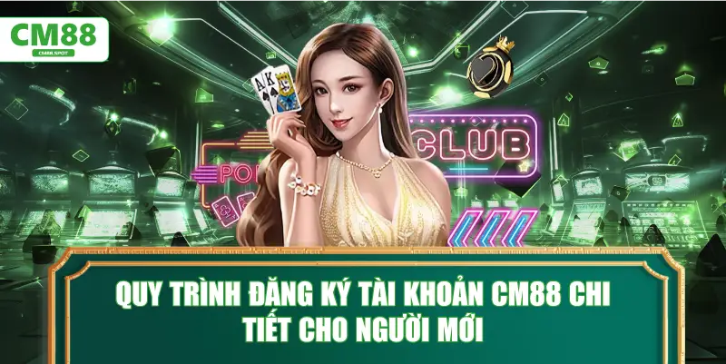 Quy trình Đăng ký tài khoản CM88 chi tiết cho người mới