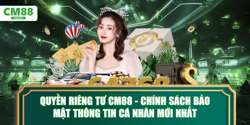 Quyền riêng tư CM88 - Chính sách bảo mật thông tin mới nhất